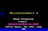 Microeconomics A Marek Giergiczny E-mail: mgiergiczny@wne.uw.eduplmgiergiczny@wne.uw.edupl Office hours: Thu 1415, room 306.