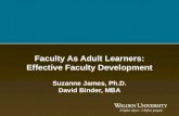 Faculty As Adult Learners: Effective Faculty Development Suzanne James, Ph.D. David Binder, MBA.