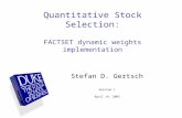 Quantitative Stock Selection: FACTSET dynamic weights implementation Stefan D. Gertsch Version 1 April 14, 2005.