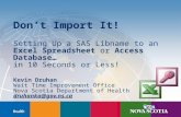 Don’t Import It! Setting Up a SAS Libname to an Excel Spreadsheet or Access Database… in 10 Seconds or Less! Kevin Druhan Wait Time Improvement Office.