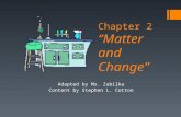 Chapter 2 “Matter and Change” Adapted by Ms. Zabilka Content by Stephen L. Cotton.
