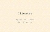 Climates April 25, 2013 Mr. Alvarez. What is Climate?  Weather- The day-to-day conditions of Earth’s atmosphere at a particular time and place  Climate-