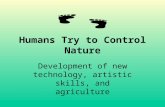 Humans Try to Control Nature Development of new technology, artistic skills, and agriculture.
