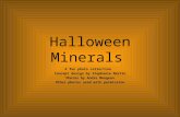 Halloween Minerals A fun photo collection Concept design by Stephanie Martin Photos by Andre Mongeon Other photos used with permission.