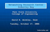 Networking Research Center Industry Day Penn State University College of Engineering David N. Wormley, Dean Tuesday, October 17, 2006 IndustryDay.ppt.