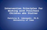 Intervention Principles for Working with Preschool Children who Stutter Patricia M. Zebrowski, Ph.D. University of Iowa.