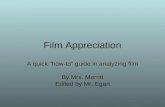 Film Appreciation A quick “how-to” guide in analyzing film By Mrs. Merritt Edited by Mr. Egan.