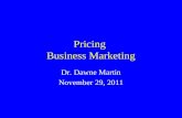 Pricing Business Marketing Dr. Dawne Martin November 29, 2011.