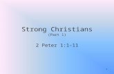 Strong Christians (Part 1) 2 Peter 1:1-11 1. What Makes A Christian Strong? 1 Peter 2:2; Ephesians 4:14-15; 1 Corinthians 16:13; Ephesians 6:10-17It is.