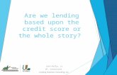 Are we lending based upon the credit score or the whole story? Jack Kelly, Jr VP, Consultant Lending Solutions Consulting, Inc.
