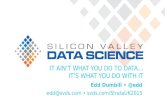 IT AIN’T WHAT YOU DO TO DATA… IT’S WHAT YOU DO WITH IT Edd Dumbill @edd edd@svds.com svds.com/StrataUK2015.