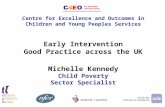 Centre for Excellence and Outcomes in Children and Young Peoples Services Early Intervention Good Practice across the UK Michelle Kennedy Child Poverty.