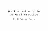 Health and Work in General Practice Dr Elfrieda Power.