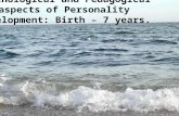 Psychological and Pedagogical aspects of Personality Development: Birth – 7 years.