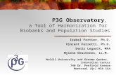 P3G Observatory, a Tool of Harmonization for Biobanks and Population Studies Isabel Fortier, Ph.D. Vincent Ferretti, Ph.D. Denis Legault, MPA Mylene Deschenes,