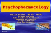 9/17/20151 Psychopharmacology Khalid Bazaid, MB BS, FRCPC Assistant Professor Child & Adolescent Psychiatrist Department of Psychiatry College of Medicine.