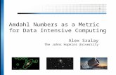 Amdahl Numbers as a Metric for Data Intensive Computing Alex Szalay The Johns Hopkins University.