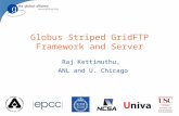 Globus Striped GridFTP Framework and Server Raj Kettimuthu, ANL and U. Chicago.