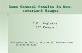 Some General Results in Non- covariant Gauges S.D. Joglekar S.D. Joglekar IIT Kanpur IIT Kanpur Talk given at THEP-I, held at IIT Roorkee from 16/3/05—20/3/05.