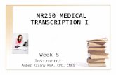 MR250 MEDICAL TRANSCRIPTION I Week 5 Instructor: Amber Krasny MBA, CPC, CMRS.