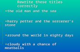 Rewrite these titles correctly the old man and the sea the old man and the sea harry potter and the sorcerer’s stone harry potter and the sorcerer’s stone.