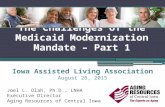 The Challenges of the Medicaid Modernization Mandate – Part 1 Joel L. Olah, Ph.D., LNHA Executive Director Aging Resources of Central Iowa Iowa Assisted.
