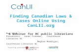 Finding Canadian Laws & Cases Online Using CanLII.org A webinar for BC public librarians May 2011 Presenters: Janet Freeman, Courthouse Libraries BC Meghan.