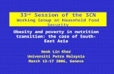 33 rd Session of the SCN Working Group on Household Food Security Obesity and poverty in nutrition transition: the case of South-East Asia Geok Lin Khor.