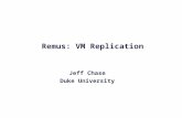 Remus: VM Replication Jeff Chase Duke University.