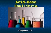 Acid-Base Equilibria Chapter 16. Revision Acids and bases change the colours of certain indicators. Acids and bases neutralize each other. Acids and bases.