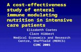 A cost-effectiveness study of enteral immune modulating nutrition in intensive care patients Elizabeth Coates Clare Hibbert Medical Economics and Research.