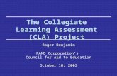 The Collegiate Learning Assessment (CLA) Project Roger Benjamin RAND Corporation’s Council for Aid to Education October 10, 2003.