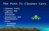 The Path To Cleaner Cars Cleaner Fuels Tighter New Vehicle Standards Inspection and Maintenance Other –Scrappage –Retrofit.