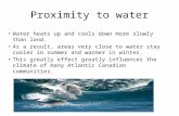 Proximity to water Water heats up and cools down more slowly than land. As a result, areas very close to water stay cooler in summer and warmer in winter.
