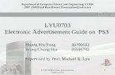 1LYU0703 Electronic Advertisement Guide on PS3 1 Huang Hiu Fung 05700512 Wong Chung Hoi05596742 Supervised by Prof. Michael R. Lyu Department of Computer.
