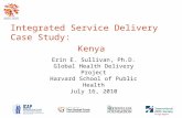 Integrated Service Delivery Case Study: Kenya Erin E. Sullivan, Ph.D. Global Health Delivery Project Harvard School of Public Health July 16, 2010.