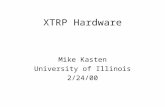 XTRP Hardware Mike Kasten University of Illinois 2/24/00.