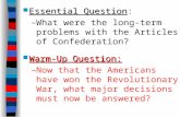 Essential Question Essential Question: –What were the long-term problems with the Articles of Confederation? Warm-Up Question: Warm-Up Question: –Now that.