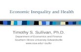 Economic Inequality and Health Timothy S. Sullivan, Ph.D. Department of Economics and Finance Southern Illinois University Edwardsville tsulliv.