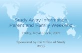 Study Away Information Parent and Family Weekend Friday, November 6, 2009 Sponsored by the Office of Study Away.