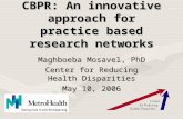 CBPR: An innovative approach for practice based research networks Maghboeba Mosavel, PhD Center for Reducing Health Disparities May 10, 2006.