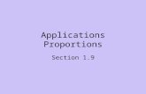 Applications Proportions Section 1.9. Proportions What are proportions? - If two ratios are equal, they form a proportion. Proportions can be used in.
