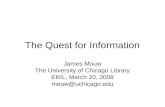 The Quest for Information James Mouw The University of Chicago Library ERIL, March 20, 2008 mouw@uchicago.edu.