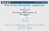 Ohio Valley Educational Cooperative Kentucky Department of Education in collaboration with English/Language Arts Leadership Network Orientation July 27,