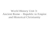 World History Unit 3: Ancient Rome – Republic to Empire and Historical Christianity.