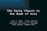 Lakeside Institute of Theology Ross Arnold, Summer 2013 July 4, 2013 – Intro Lecture The Early Church in the Book of Acts.