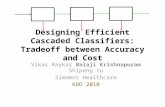 Designing Efficient Cascaded Classifiers: Tradeoff between Accuracy and Cost Vikas Raykar Balaji Krishnapuram Shipeng Yu Siemens Healthcare KDD 2010 TexPoint.