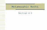 Metamorphic Rocks Section 4-3. Metamorphic Rocks  Rocks that have changed due to heat and pressure  Banding effect – causes the minerals to become squashed.