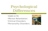 Psychological Differences  DSM-IV-TR  Mental Retardation  Clinical Disorders  Personality Disorders.