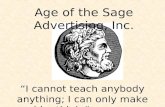Age of the Sage Advertising, Inc. “I cannot teach anybody anything; I can only make him think.” Socrates.